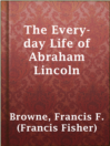 Cover image for The Every-day Life of Abraham Lincoln